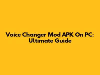 Voice Changer Mod APK On PC: Ultimate Guide