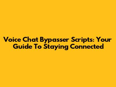 Voice Chat Bypasser Scripts: Your Guide To Staying Connected