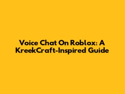 Voice Chat On Roblox: A KreekCraft-Inspired Guide