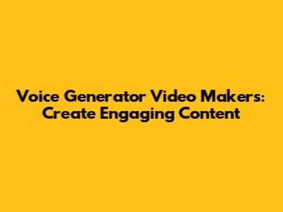 Voice Generator Video Makers: Create Engaging Content