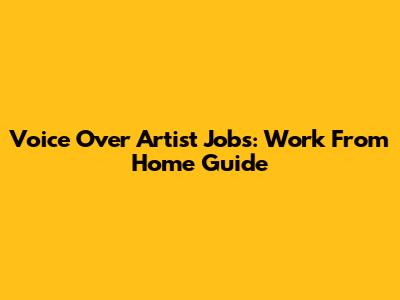 Voice Over Artist Jobs: Work From Home Guide