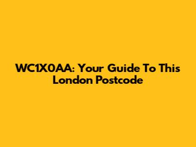 WC1X0AA: Your Guide To This London Postcode