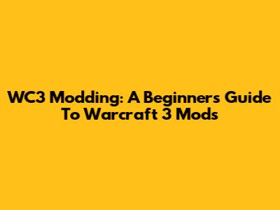 WC3 Modding: A Beginner's Guide To Warcraft 3 Mods