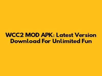 WCC2 MOD APK: Latest Version Download For Unlimited Fun