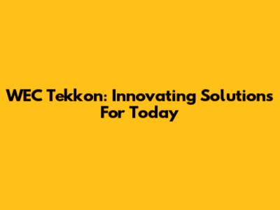 WEC Tekkon: Innovating Solutions For Today