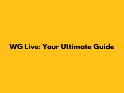 WG Live: Your Ultimate Guide