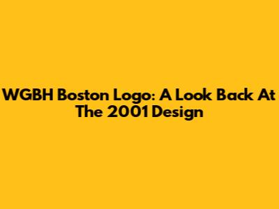 WGBH Boston Logo: A Look Back At The 2001 Design