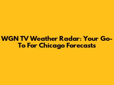 WGN TV Weather Radar: Your Go-To For Chicago Forecasts