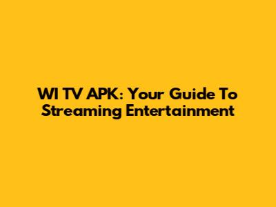 WI TV APK: Your Guide To Streaming Entertainment