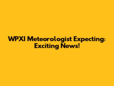 WPXI Meteorologist Expecting: Exciting News!