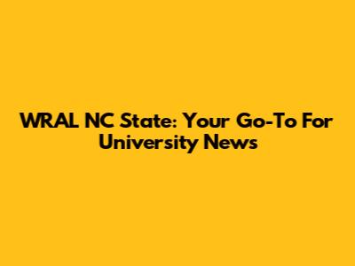 WRAL NC State: Your Go-To For University News