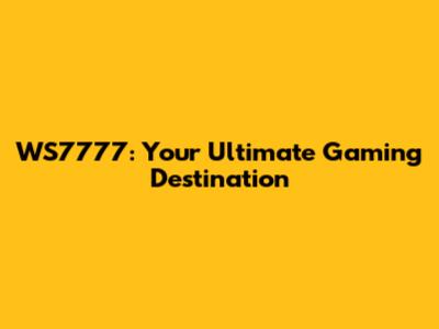 WS7777: Your Ultimate Gaming Destination
