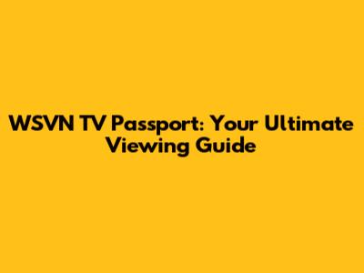 WSVN TV Passport: Your Ultimate Viewing Guide