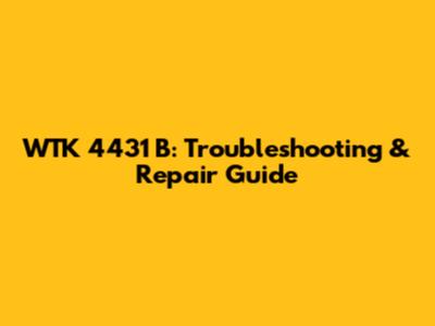 WTK 4431 B: Troubleshooting & Repair Guide