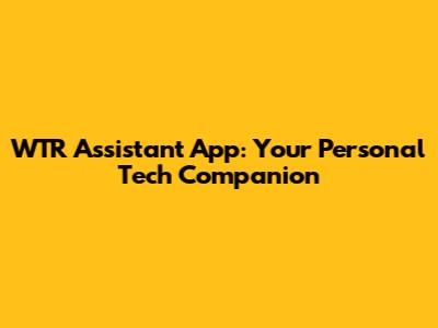 WTR Assistant App: Your Personal Tech Companion