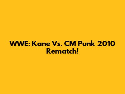 WWE: Kane Vs. CM Punk 2010 Rematch!