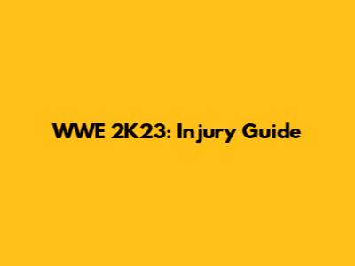WWE 2K23: Injury Guide