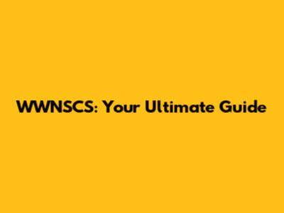 WWNSCS: Your Ultimate Guide