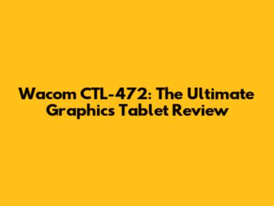 Wacom CTL-472: The Ultimate Graphics Tablet Review
