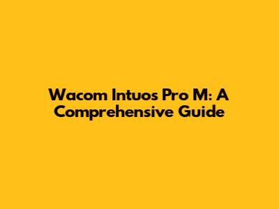 Wacom Intuos Pro M: A Comprehensive Guide