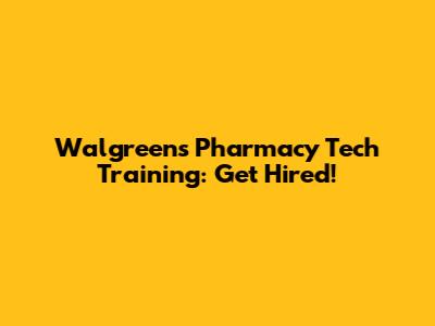 Walgreens Pharmacy Tech Training: Get Hired!