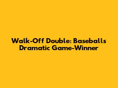 Walk-Off Double: Baseball's Dramatic Game-Winner