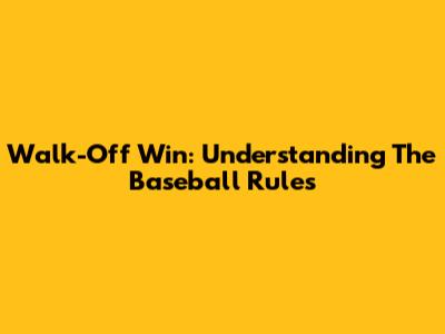 Walk-Off Win: Understanding The Baseball Rules