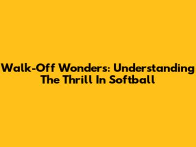 Walk-Off Wonders: Understanding The Thrill In Softball