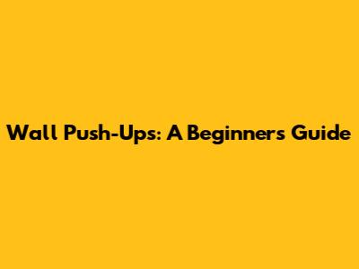 Wall Push-Ups: A Beginner's Guide