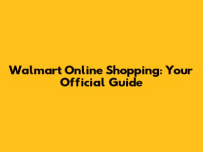 Walmart Online Shopping: Your Official Guide