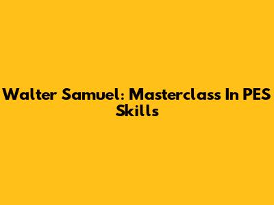 Walter Samuel: Masterclass In PES Skills