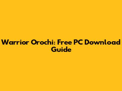 Warrior Orochi: Free PC Download Guide