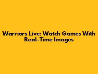 Warriors Live: Watch Games With Real-Time Images
