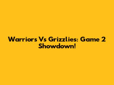 Warriors Vs Grizzlies: Game 2 Showdown!