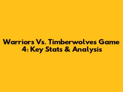 Warriors Vs. Timberwolves Game 4: Key Stats & Analysis