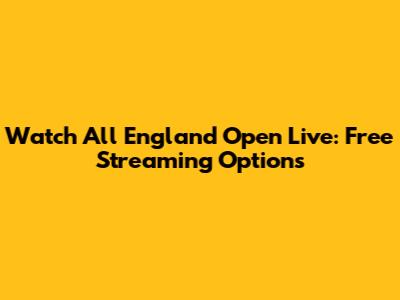 Watch All England Open Live: Free Streaming Options