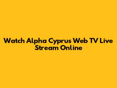 Watch Alpha Cyprus Web TV Live Stream Online