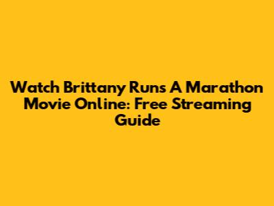 Watch Brittany Runs A Marathon Movie Online: Free Streaming Guide