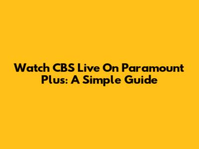 Watch CBS Live On Paramount Plus: A Simple Guide