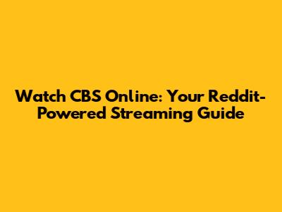 Watch CBS Online: Your Reddit-Powered Streaming Guide