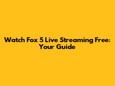 Watch Fox 5 Live Streaming Free: Your Guide