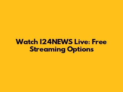Watch I24NEWS Live: Free Streaming Options