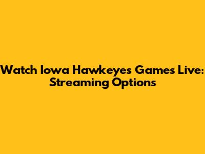 Watch Iowa Hawkeyes Games Live: Streaming Options