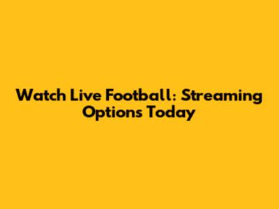 Watch Live Football: Streaming Options Today