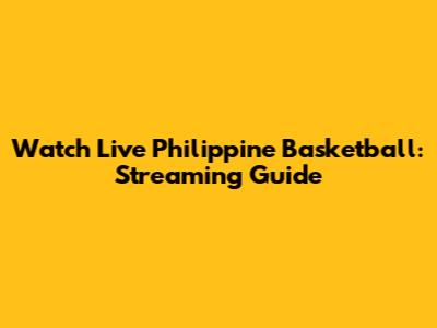 Watch Live Philippine Basketball: Streaming Guide