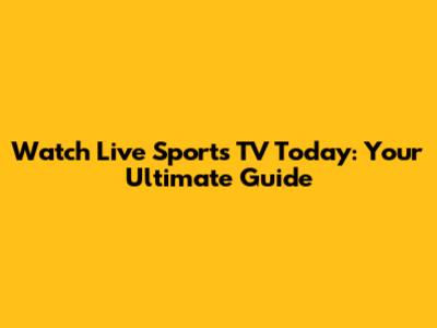Watch Live Sports TV Today: Your Ultimate Guide