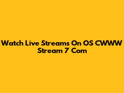Watch Live Streams On OS CWWW Stream 7 Com