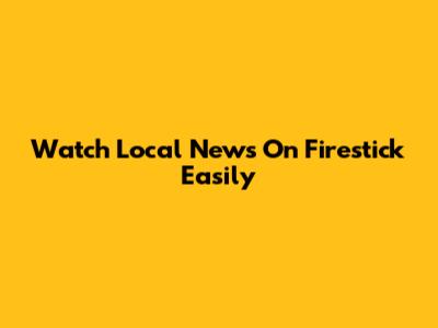 Watch Local News On Firestick Easily