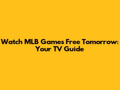 Watch MLB Games Free Tomorrow: Your TV Guide