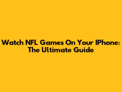 Watch NFL Games On Your IPhone: The Ultimate Guide